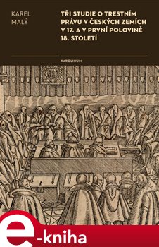 Levně Tři studie o trestním právu v českých zemích v 17. a v první polovině 18. století - Karel Malý e-kniha