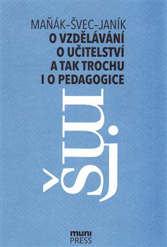 Levně O vzdělávání, učitelství a tak trochu i o pedagogice - Josef Maňák, Vlastimil Švec, Tomáš Janík