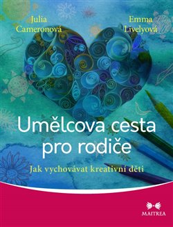 Levně Umělcova cesta pro rodiče. Jak vychovávat kreativní děti - Emma Livelyová, Julia Cameronová