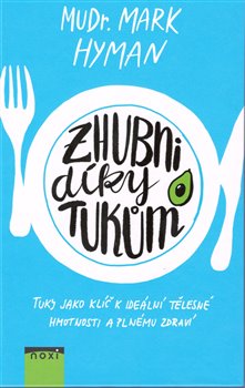 Levně Zhubni díky tukům. Tuky jako klíč k ideální tělesné hmotnosti a plnému zdraví - Mark Hyman
