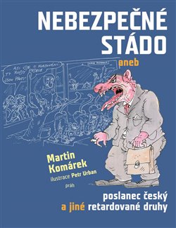 Levně Nebezpečné stádo aneb poslanec český a jiné retardované druhy - Martin Komárek