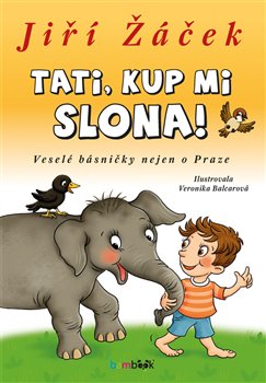 Levně Tati, kup mi slona!. Veselé básničky nejen o Praze - Veronika Balcarová, Jiří Žáček