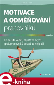 Levně Motivace a odměňování pracovníků. Co musíte vědět, abyste ze svých spolupracovníků dostali to nejlepší - Jan Urban e-kniha