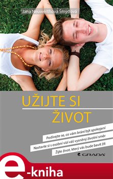 Levně Užijte si život. Podívejte se, co vám brání být spokojení, nastavte si s osobní vizí váš vysněný životní směr a žijte život, který vás bude bavit žít - Jana Neuwerthová Šmýdová e-kniha