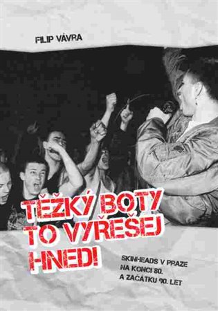 Těžký boty to vyřešej hned!: Skinheds v Praze na konci 80. a začátku 90. let - 