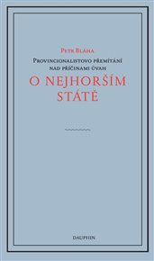 O nejhorším státě: Provincionalistovo přemítání nad příčinami úvah o nejhorším státě - Petr Bláha