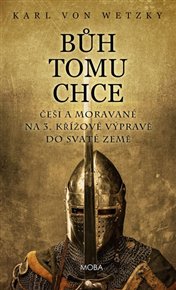 Bůh tomu chce - Češi a Moravané na 3. křížové výpravě do Svaté země - Karl von Wetzky