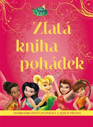 Víly - Zlatá kniha pohádek: Dobrodružství Zvonilky a jejích přátel -  kolektiv