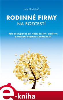 Rodinné firmy na rozcestí. Jak postupovat při nástupnictví, dědictví a udržení rodinné soudržnosti - Judy Martelová e-kniha