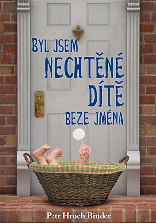Byl jsem nechtěné dítě beze jména - Petr Hroch Binder