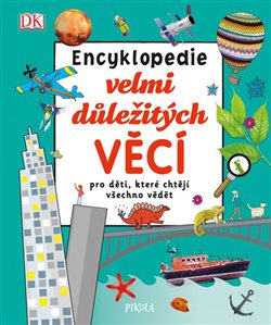 Levně Encyklopedie velmi důležitých věcí pro děti, které chtějí všechno vědět - kolektiv autorů