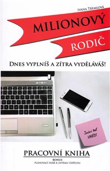 Milionový rodič - Dnes vyplníš a zítra vyděláváš!. Pracovní kniha - Ivana Tremlová