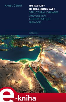 Levně Instability in the Middle East. Structural Changes and Uneven Modernisation 1950–2015 - Karel Černý e-kniha