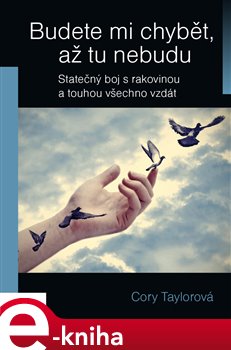 Levně Budete mi chybět, až tu nebudu. Statečný boj s rakovinou a touhou všechno vzdát - Cony Taylor e-kniha