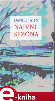Levně Naivní sezóna - Daniel Jahn e-kniha