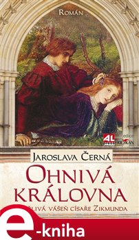 Levně Ohnivá královna. Bouřlivá vášeň císaře Zikmunda - Jaroslava Černá e-kniha