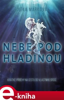 Levně Nebe pod hladinou. Krátké příběhy na cestu do vlastního srdce - Jitka Marková e-kniha