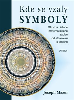 Levně Kde se vzaly symboly. Stručná historie matematického zápisu od starověku k dnešku - Joseph Mazur