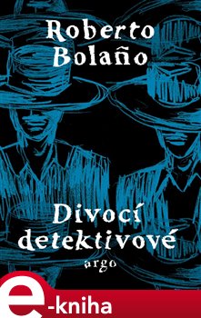 Levně Divocí detektivové - Roberto Bolaňo e-kniha