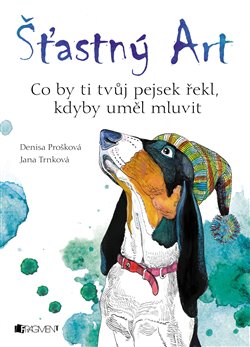 Levně Šťastný Art. Co by ti tvůj pejsek řekl, kdyby uměl mluvit - Jana Trnková, Denisa Prošková