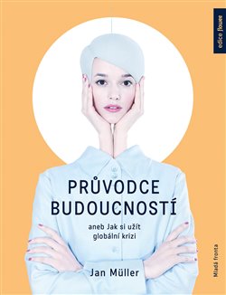 Levně Průvodce budoucností. aneb Jak si užít globální krizi - Jan Müller