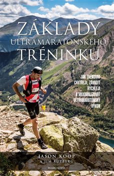Levně Základy ultramaratonského tréninku. Jak trénovat chytřeji, závodit rychleji a maximalizovat ultramaratonský výkon - Jason Koop, Jim Rutberg