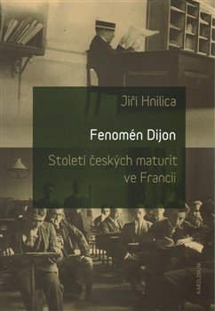 Levně Fenomén Dijon. Století českých maturit ve Francii - Jiří Hnilica