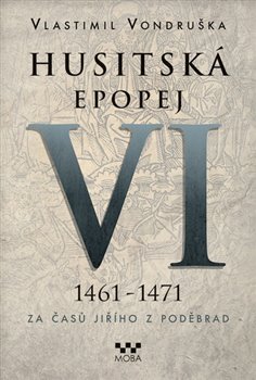 Levně Husitská epopej VI. - Za časů Jiřího z Poděbrad. 1461 -1471 - Vlastimil Vondruška
