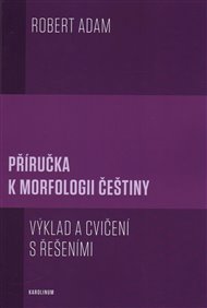 Příručka k morfologii češtiny: výklad a cvičení s řešeními - Robert Adam
