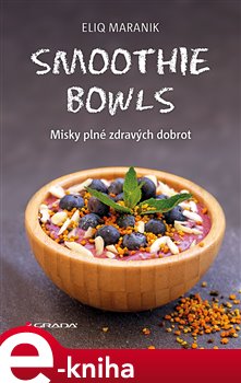Levně Smoothie bowls. Misky plné zdravých dobrot - Eliq Maranik e-kniha