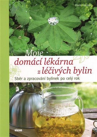 Moje domácí lékárna z léčivých bylin - Karin Greinerová
