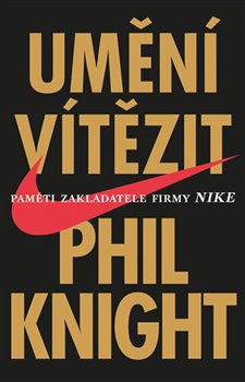 Umění vítězit. Paměti zakladatele firmy Nike - Phil Knight