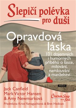 Levně Slepičí polévka pro duši - Opravdová láska. 101 dojemných i humorných příběhů o lásce, milování, namlouvání a manželství - Jack Canfield, Mark Victor Hansen, Amy Newmarková