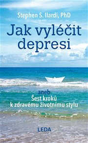 Jak vyléčit depresi: aneb Šest kroků k zdravému životnímu stylu - Stephen S. Ilardi