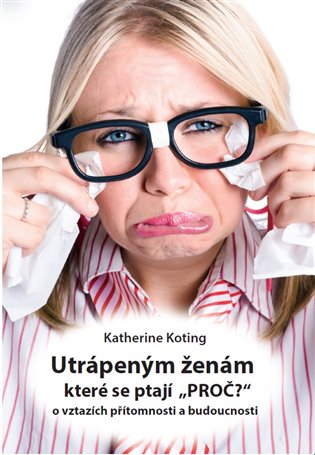 Utrápeným ženám, které se ptají “PROČ?” - Katherine Koting