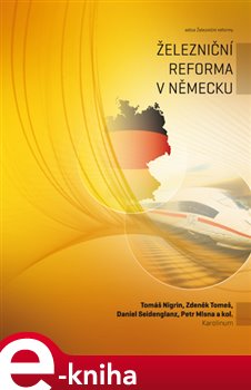 Levně Železniční reforma v Německu - Tomáš Nigrin, Daniel Seidenglanz, Zdeněk Tomeš, Petr Mlasna, Jiří Dujka e-kniha