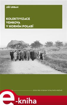 Levně Kolektivizace venkova v Horním Polabí. Od fenoménů k aktérům a jejich motivacím - Jiří Urban e-kniha