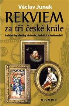 Levně Rekviem za tři české krále. Poslední dny a hodiny Václava IV., Rudolfa II., Ferdinanda V. - Václav Junek