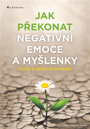 Jak překonat negativní emoce a myšlenky - Rolf Merkle, Doris Wolfová