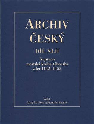 Archiv český XLII - Nejstarší městská kniha táborská z let 1432 – 1452 - Alena Černá, František Šmahel