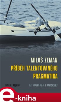 Levně Miloš Zeman - příběh talentovaného pragmatika. Intelektuál válčí s intelektuály - Lubomír Kopeček e-kniha