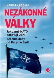 Nezákonné války: Jak země NATO sabotují OSN. Kronika doby od Kuby po Sýrii - Daniele Ganser