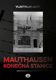 Mauthausen - konečná stanice - Vlastislav Janík