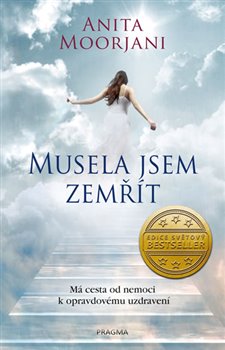 Levně Musela jsem zemřít. Má cesta od nemoci k opravdovému uzdravení - Anita Moorjani