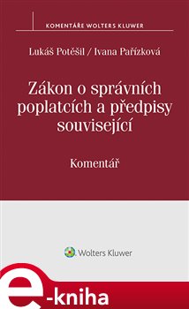 Levně Zákon o správních poplatcích a předpisy související. Komentář - Lukáš Potěšil, Ivana Pařízková e-kniha
