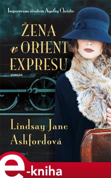 Žena v Orient expresu. Inspirováno životem Agathy Christie - Lindsay Jane Ashfordová e-kniha