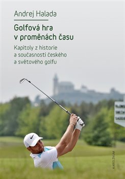 Levně Golfová hra v proměnách času. Kapitoly z historie a současnosti českého a světového golfu - Andrej Halada