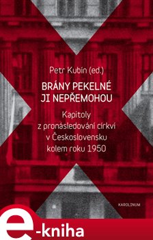 Levně Brány pekelné ji nepřemohou. Kapitoly z pronásledování církví v Československu kolem roku 1950 e-kniha