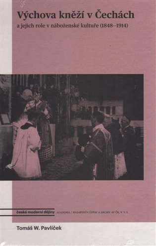 Výchova kněží v Čechách a jejich role v náboženské kultuře (1848-1914) - Tomáš W. Pavlíček