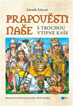 Levně Prapověsti naše s trochou vtipné kaše - Zdeněk Železný